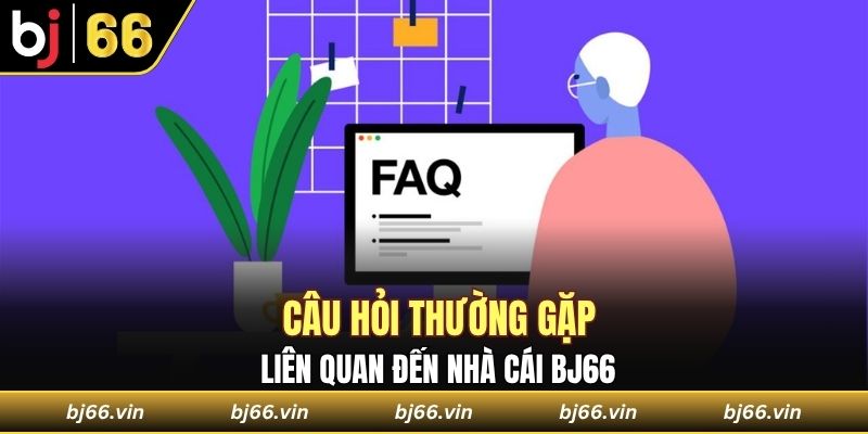 Câu hỏi thường gặp liên quan đến nhà cái Bj66