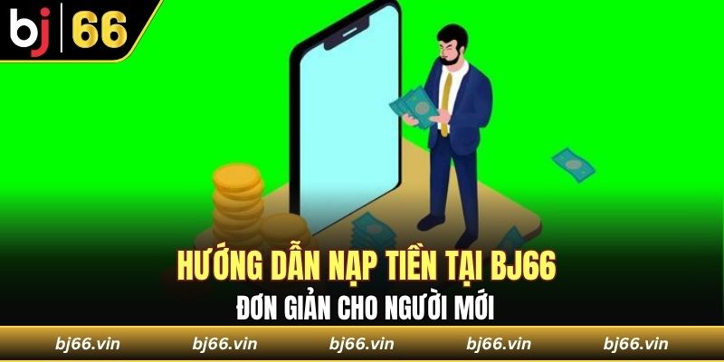 Hướng dẫn nạp tiền tại Bj66 đơn giản cho người mới